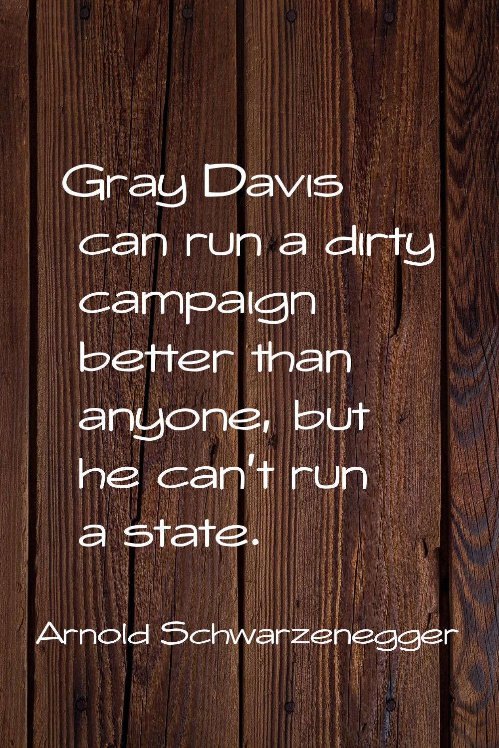 Gray Davis can run a dirty campaign better than anyone, but he can't run a state.