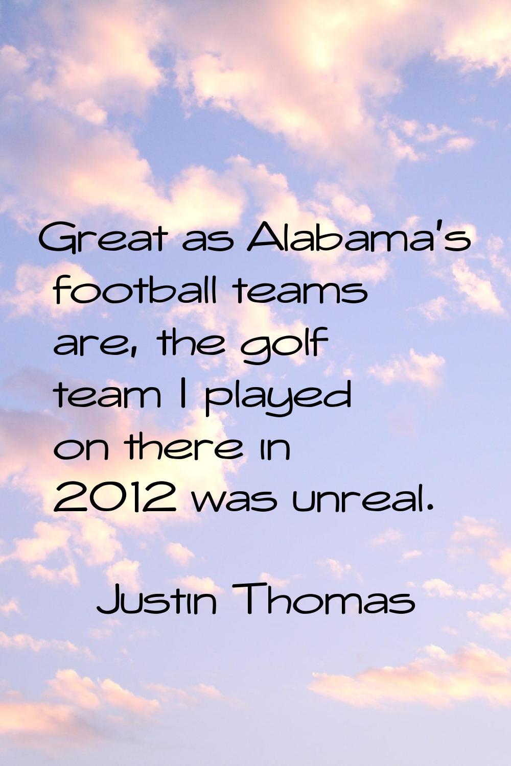 Great as Alabama's football teams are, the golf team I played on there in 2012 was unreal.