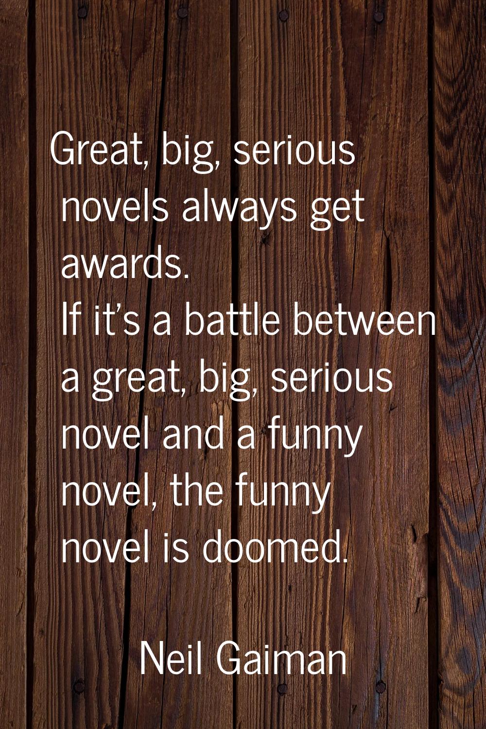 Great, big, serious novels always get awards. If it's a battle between a great, big, serious novel 