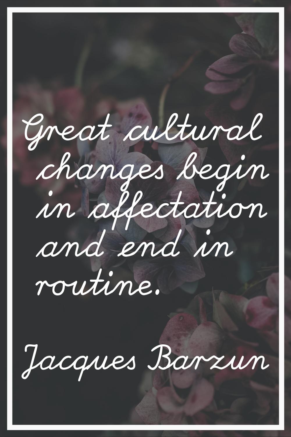 Great cultural changes begin in affectation and end in routine.