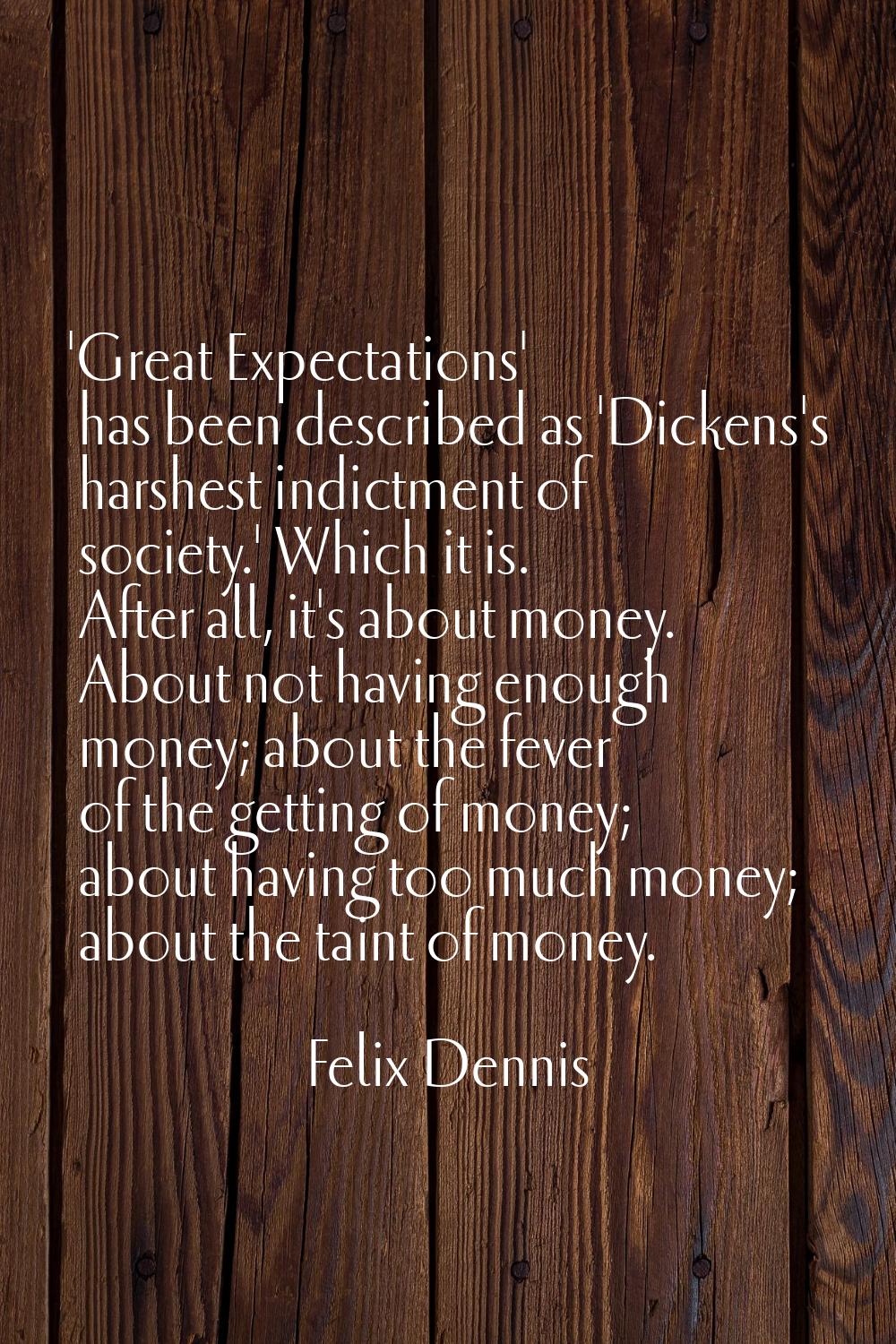 'Great Expectations' has been described as 'Dickens's harshest indictment of society.' Which it is.