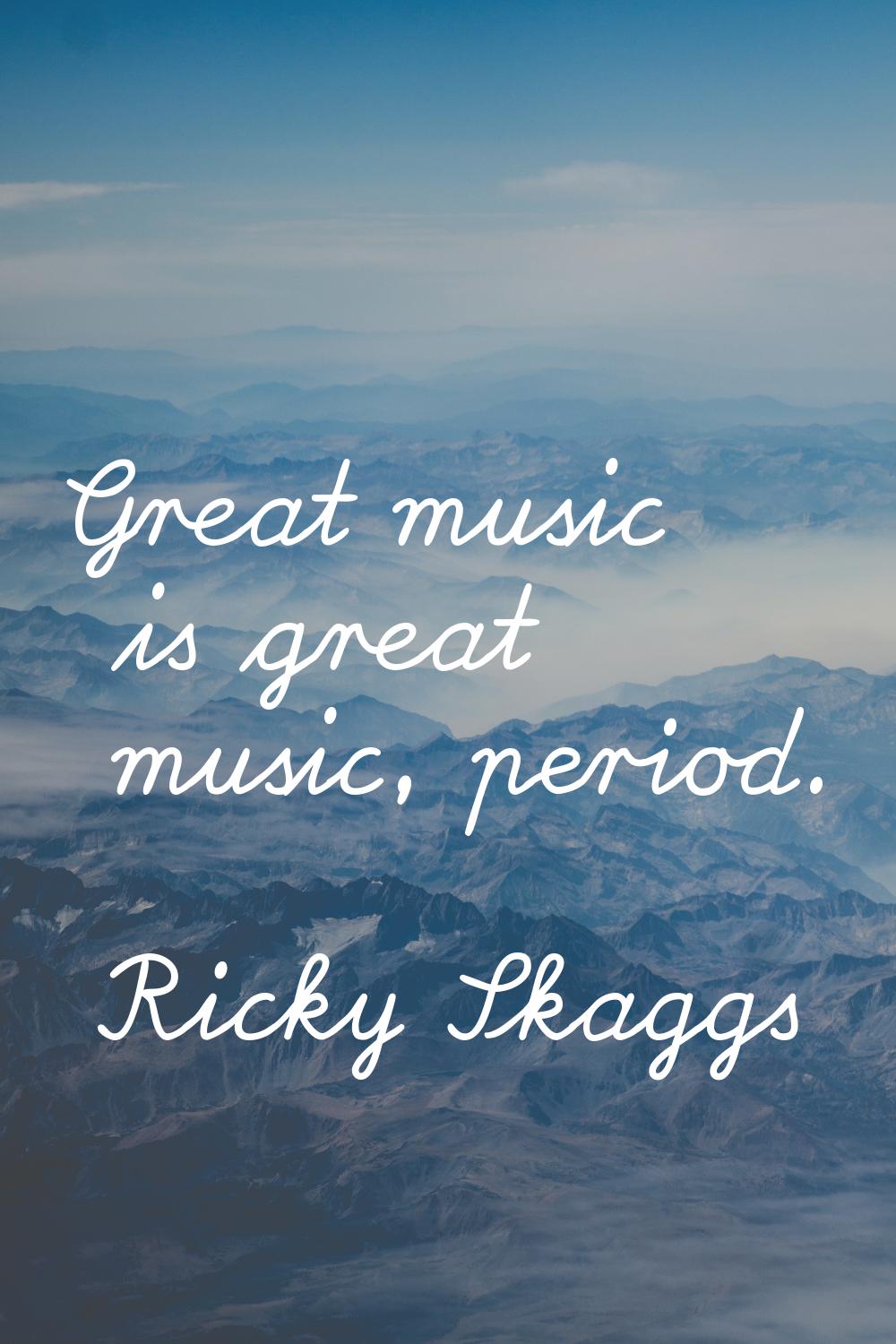 Great music is great music, period.
