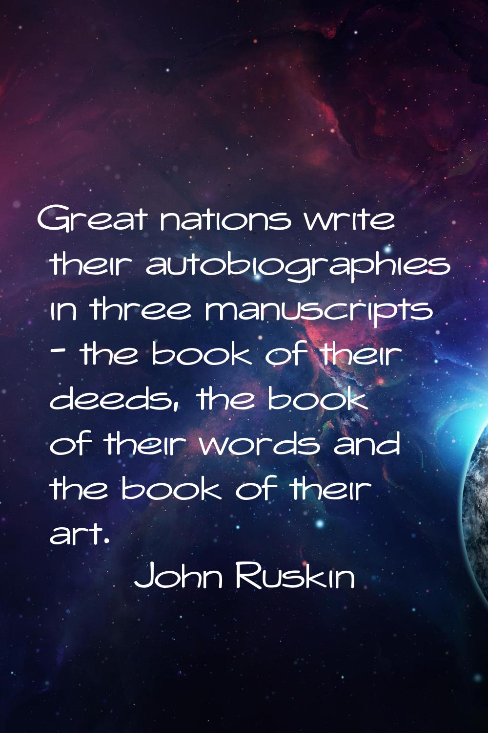 Great nations write their autobiographies in three manuscripts - the book of their deeds, the book 