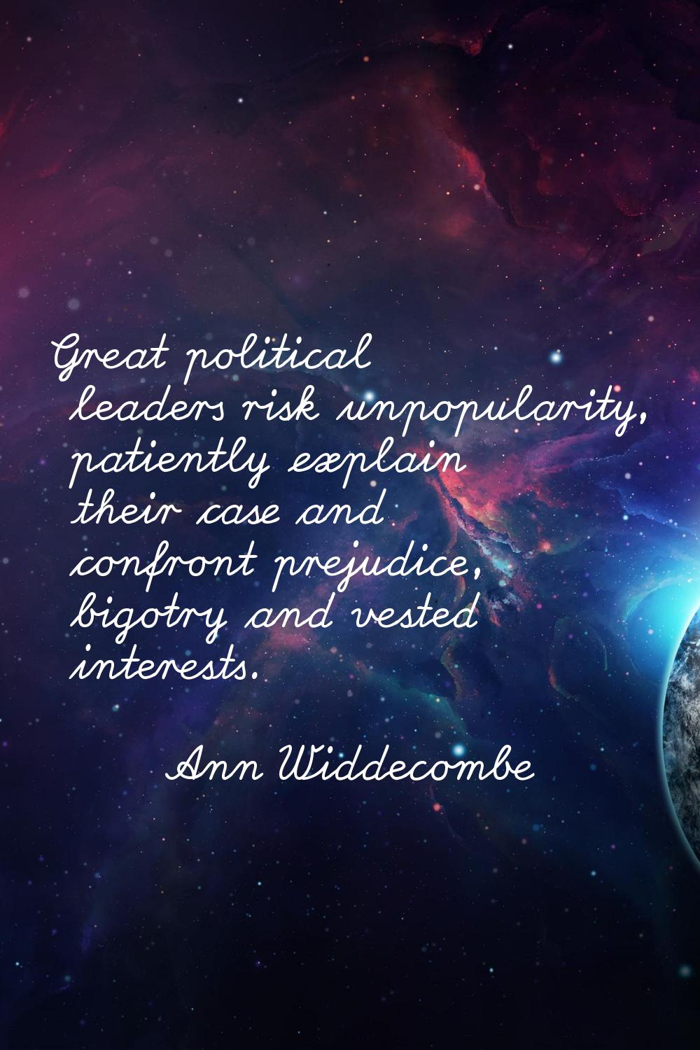 Great political leaders risk unpopularity, patiently explain their case and confront prejudice, big
