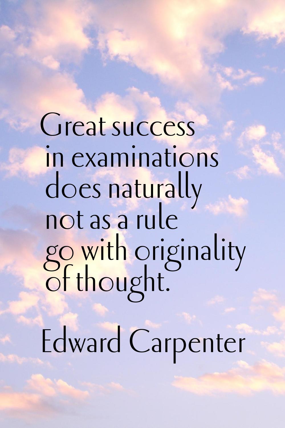 Great success in examinations does naturally not as a rule go with originality of thought.