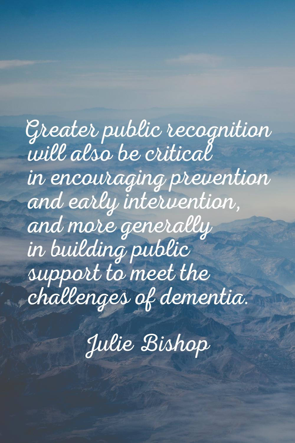 Greater public recognition will also be critical in encouraging prevention and early intervention, 