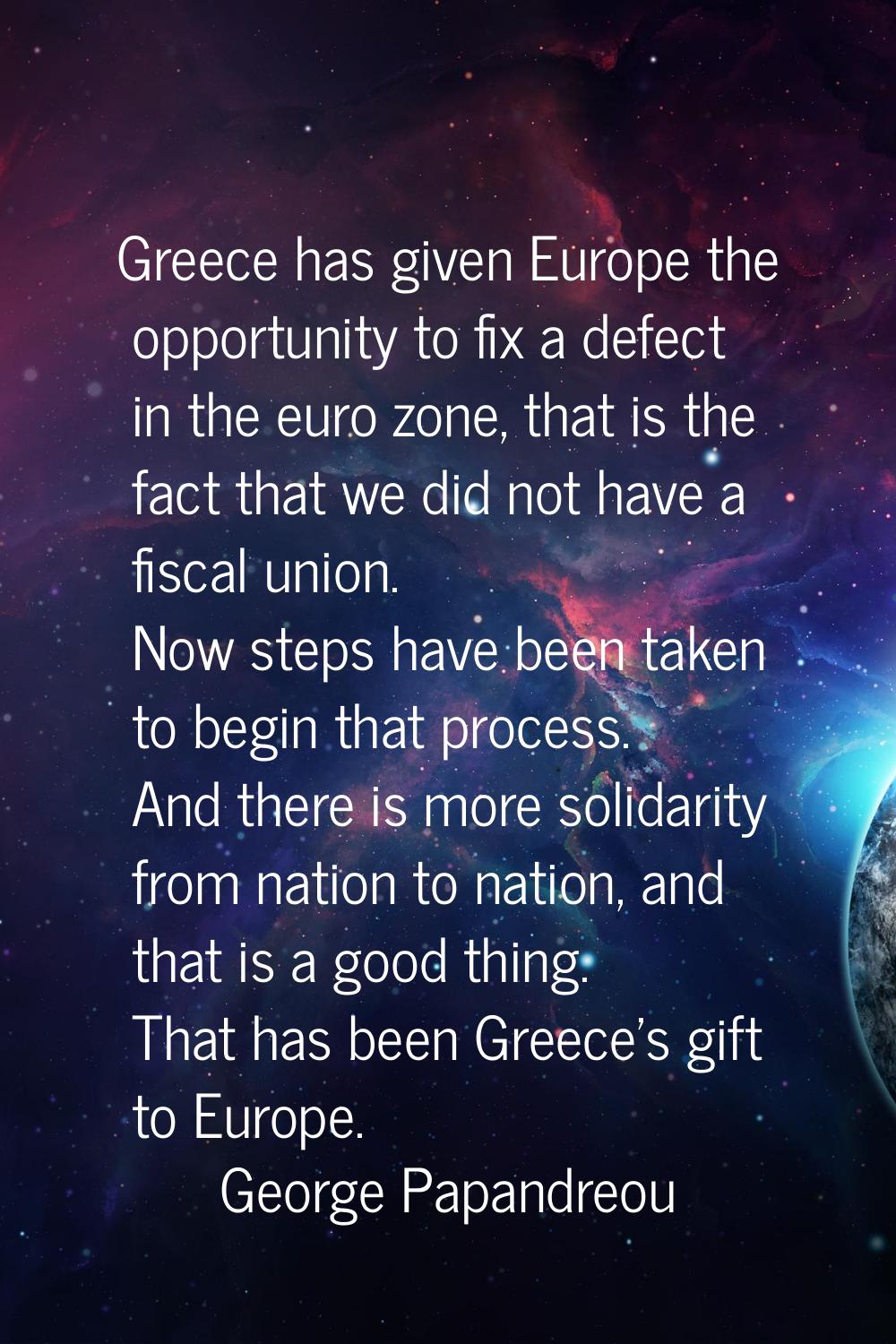 Greece has given Europe the opportunity to fix a defect in the euro zone, that is the fact that we 