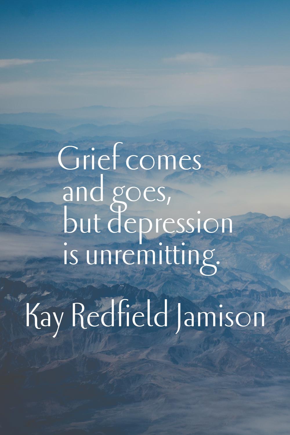 Grief comes and goes, but depression is unremitting.