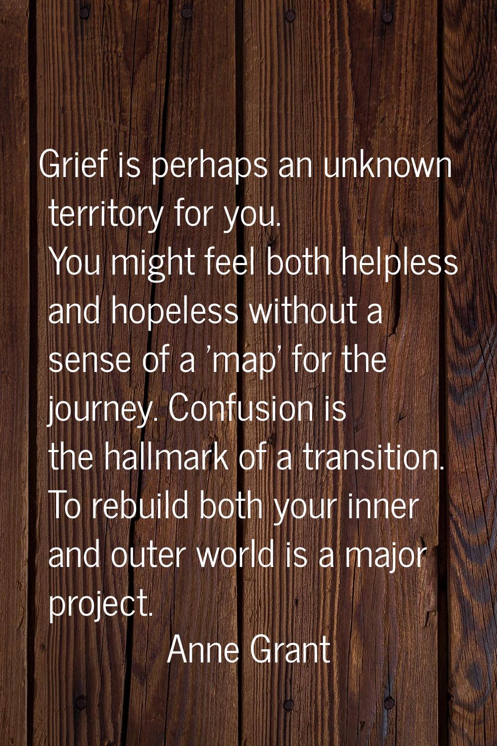 Grief is perhaps an unknown territory for you. You might feel both helpless and hopeless without a 