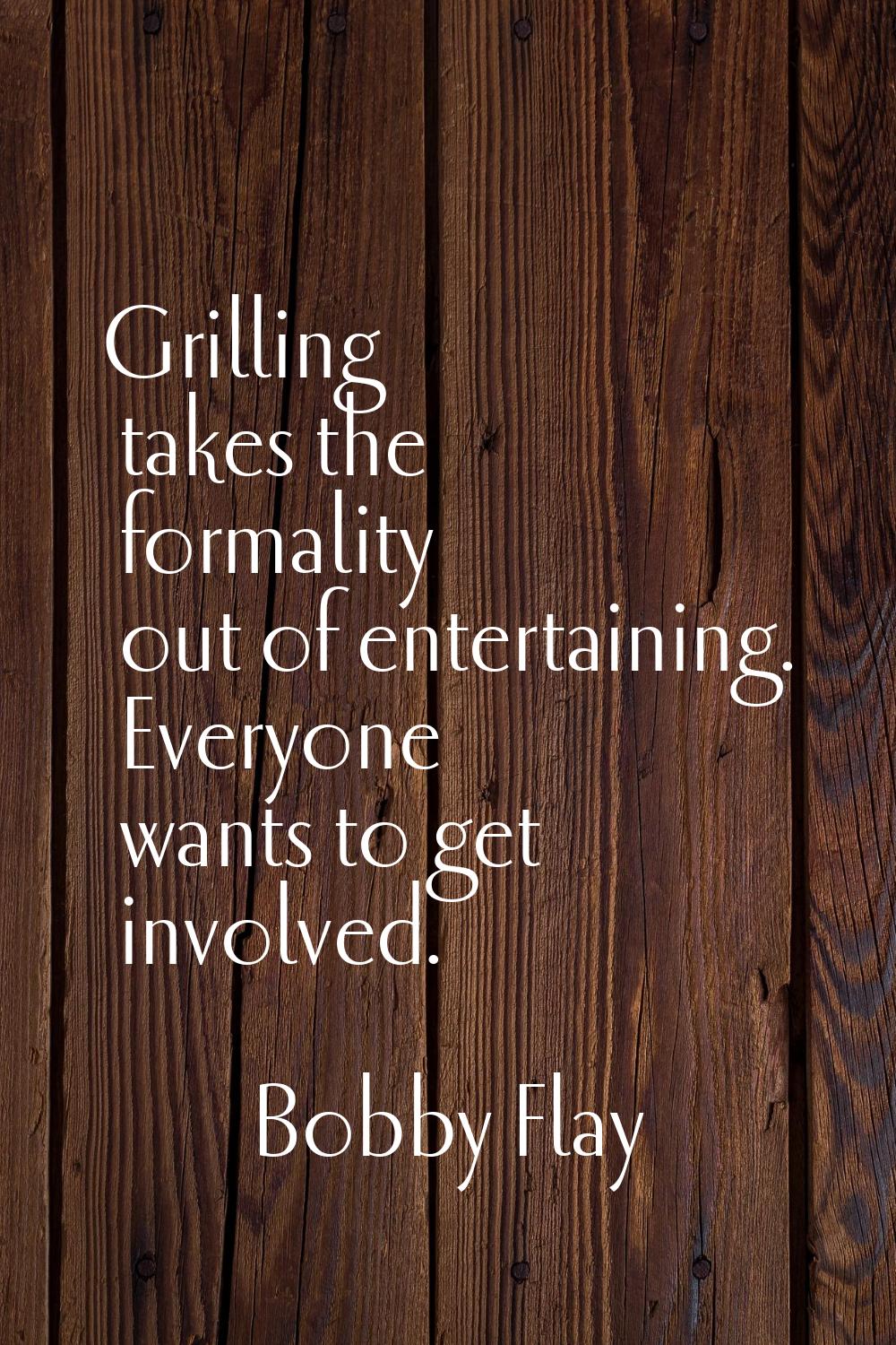 Grilling takes the formality out of entertaining. Everyone wants to get involved.