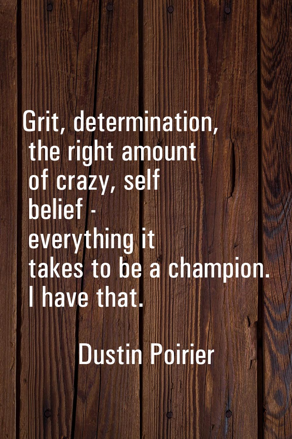 Grit, determination, the right amount of crazy, self belief - everything it takes to be a champion.