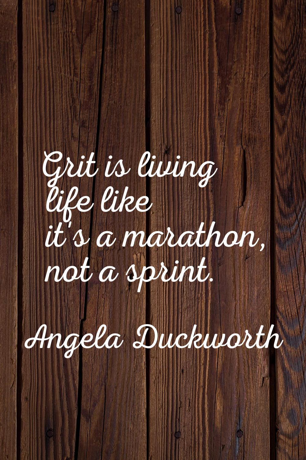 Grit is living life like it's a marathon, not a sprint.