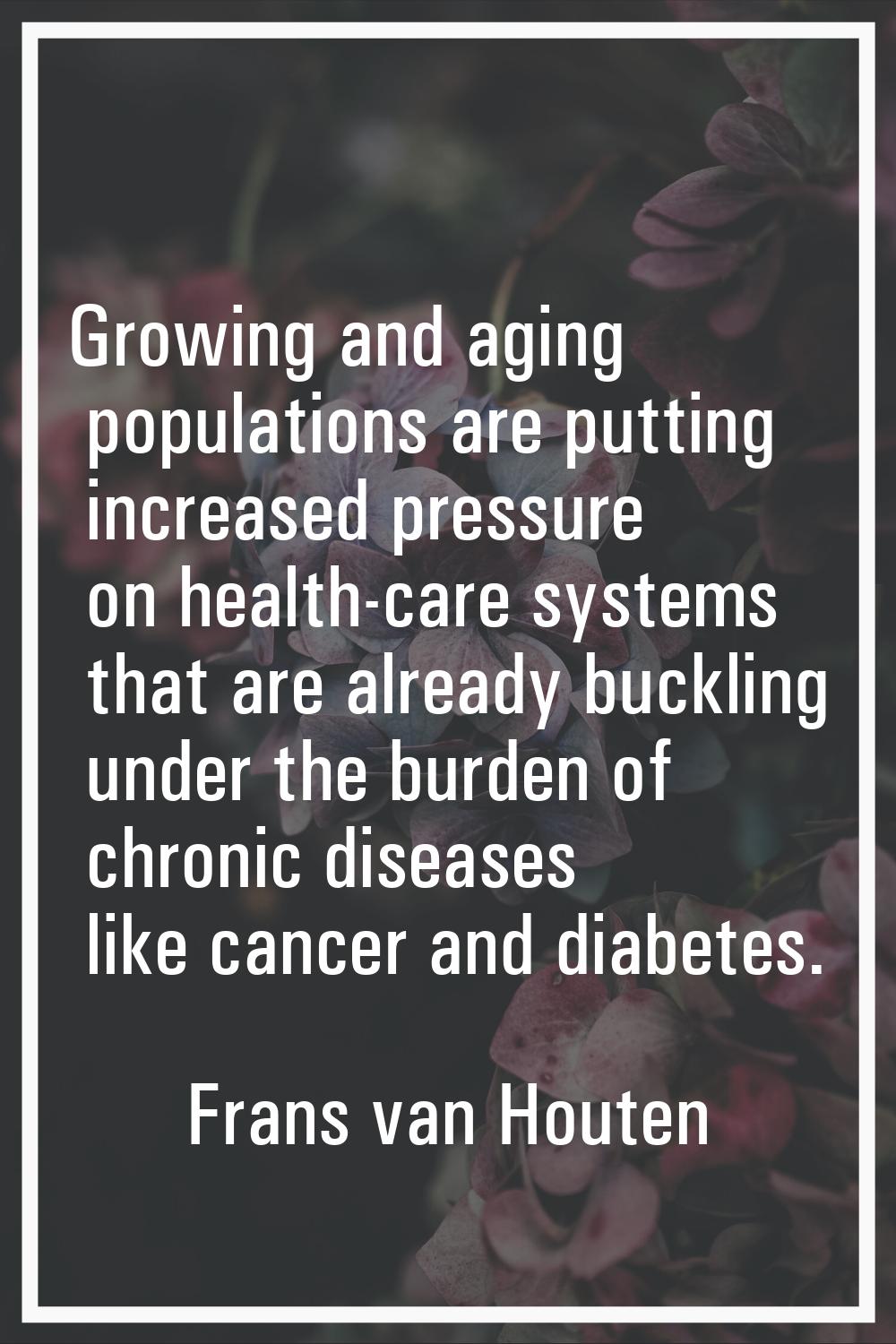 Growing and aging populations are putting increased pressure on health-care systems that are alread