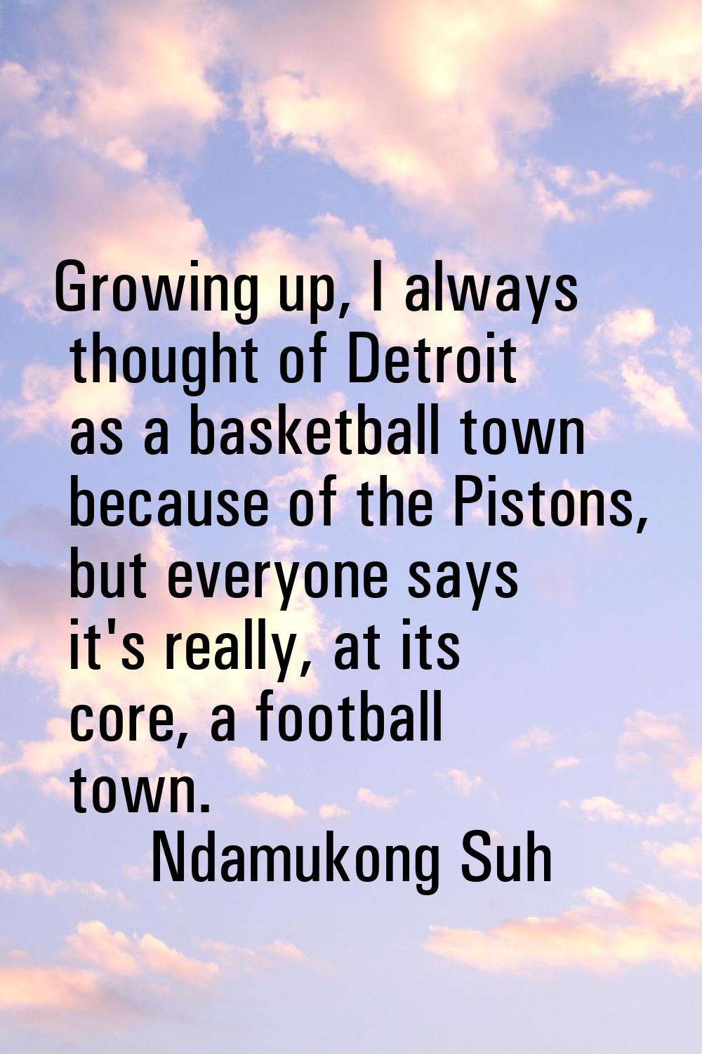 Growing up, I always thought of Detroit as a basketball town because of the Pistons, but everyone s