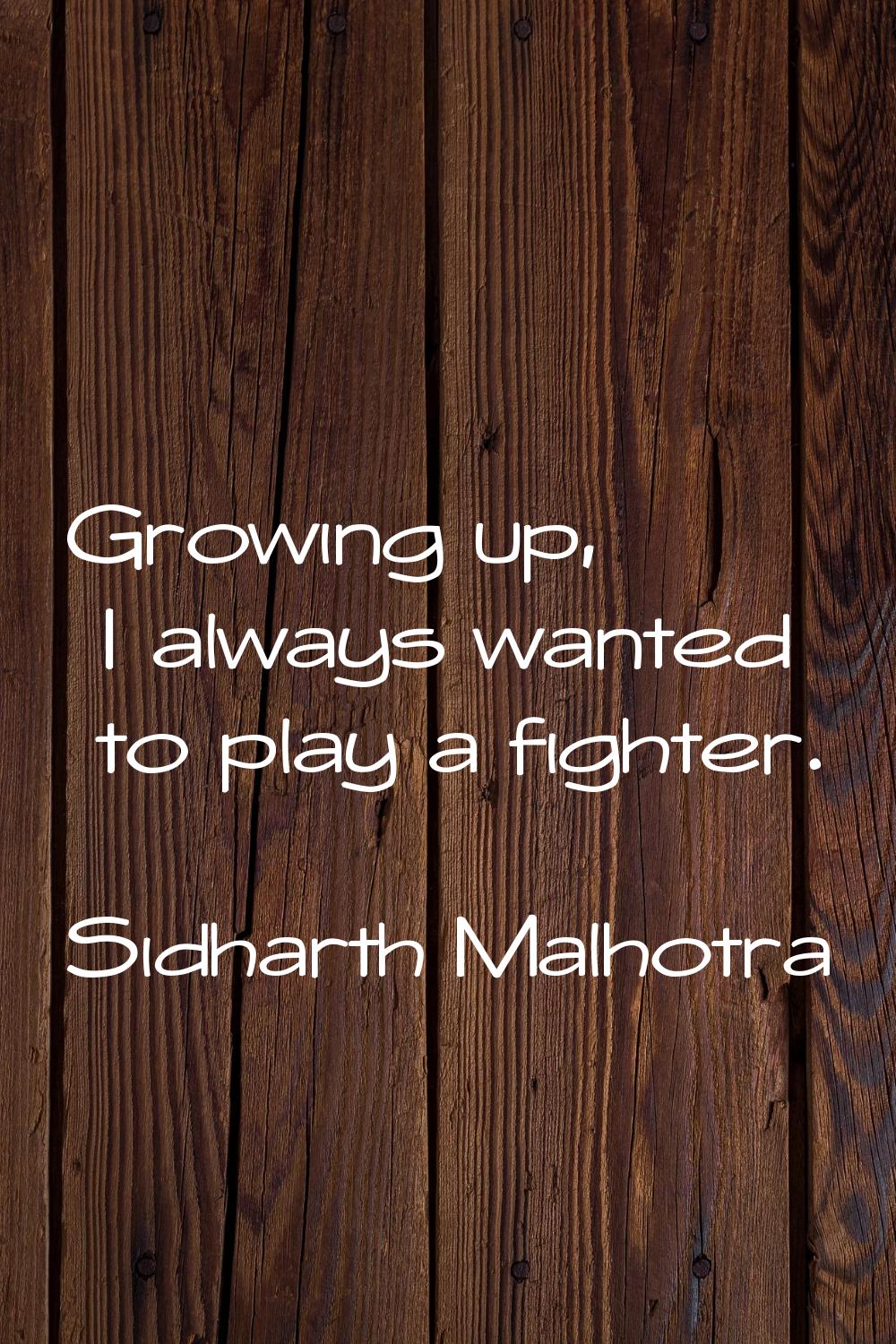 Growing up, I always wanted to play a fighter.