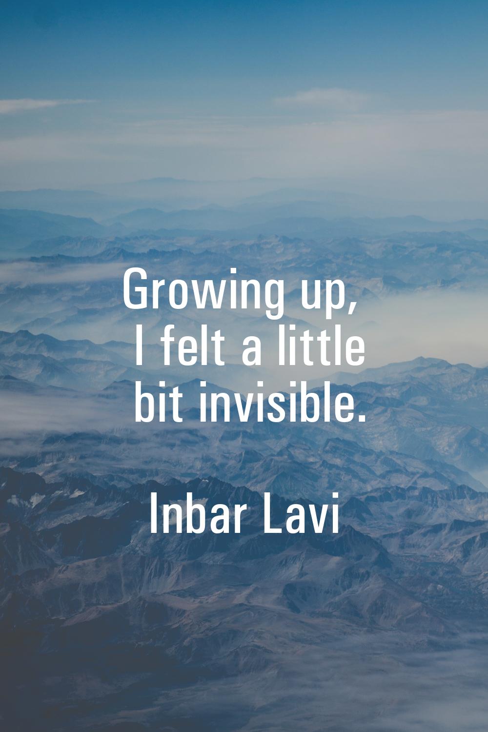 Growing up, I felt a little bit invisible.