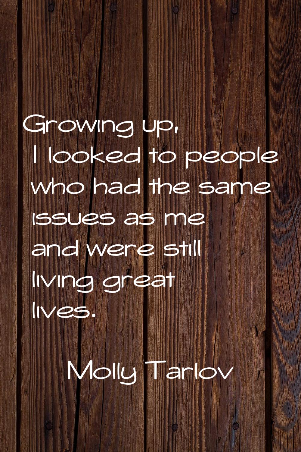 Growing up, I looked to people who had the same issues as me and were still living great lives.