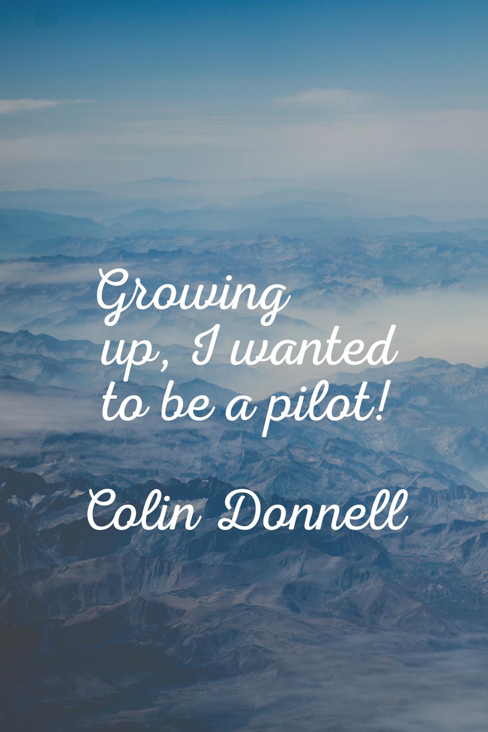 Growing up, I wanted to be a pilot!