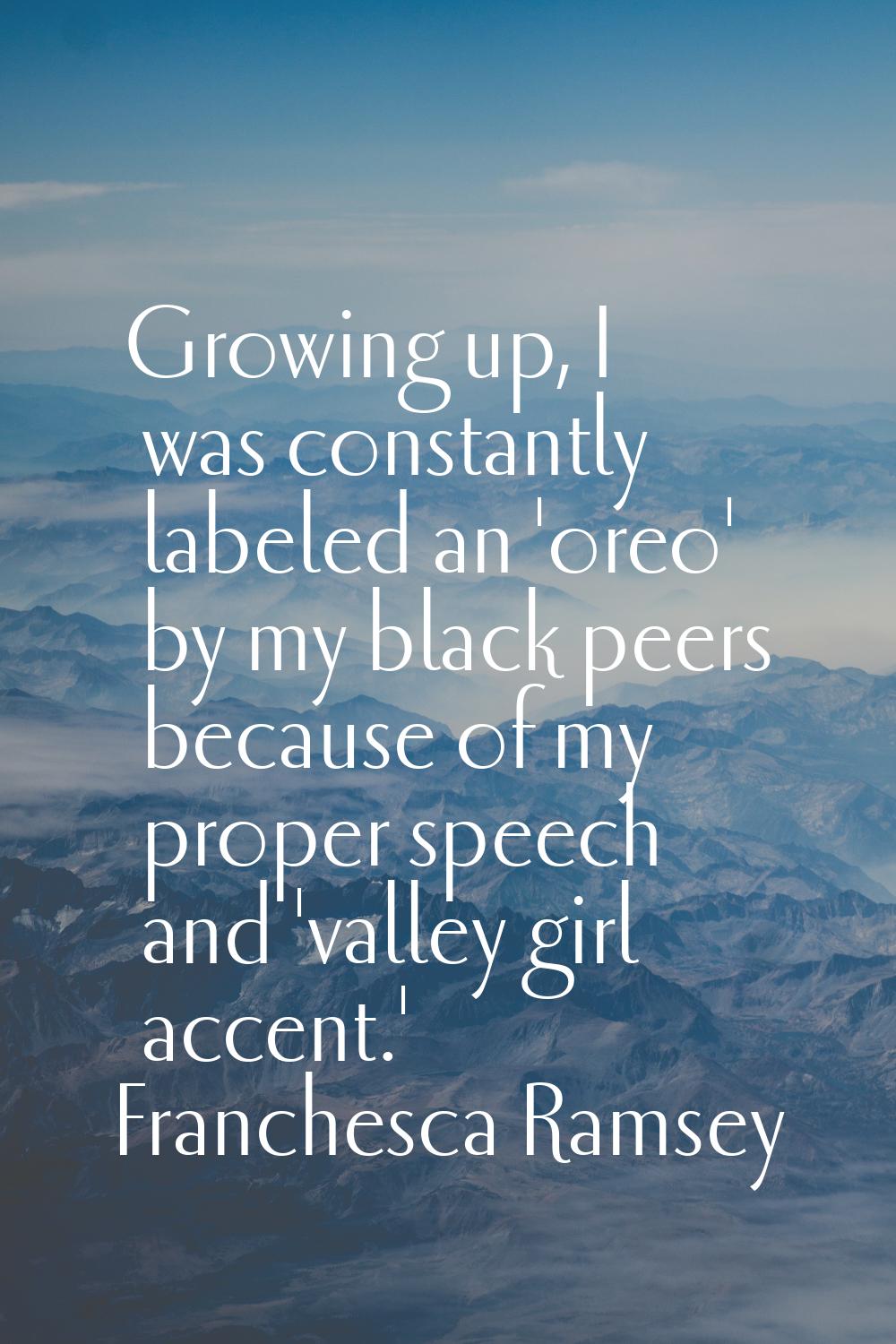 Growing up, I was constantly labeled an 'oreo' by my black peers because of my proper speech and 'v