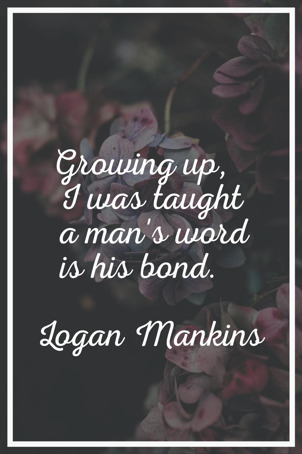 Growing up, I was taught a man's word is his bond.