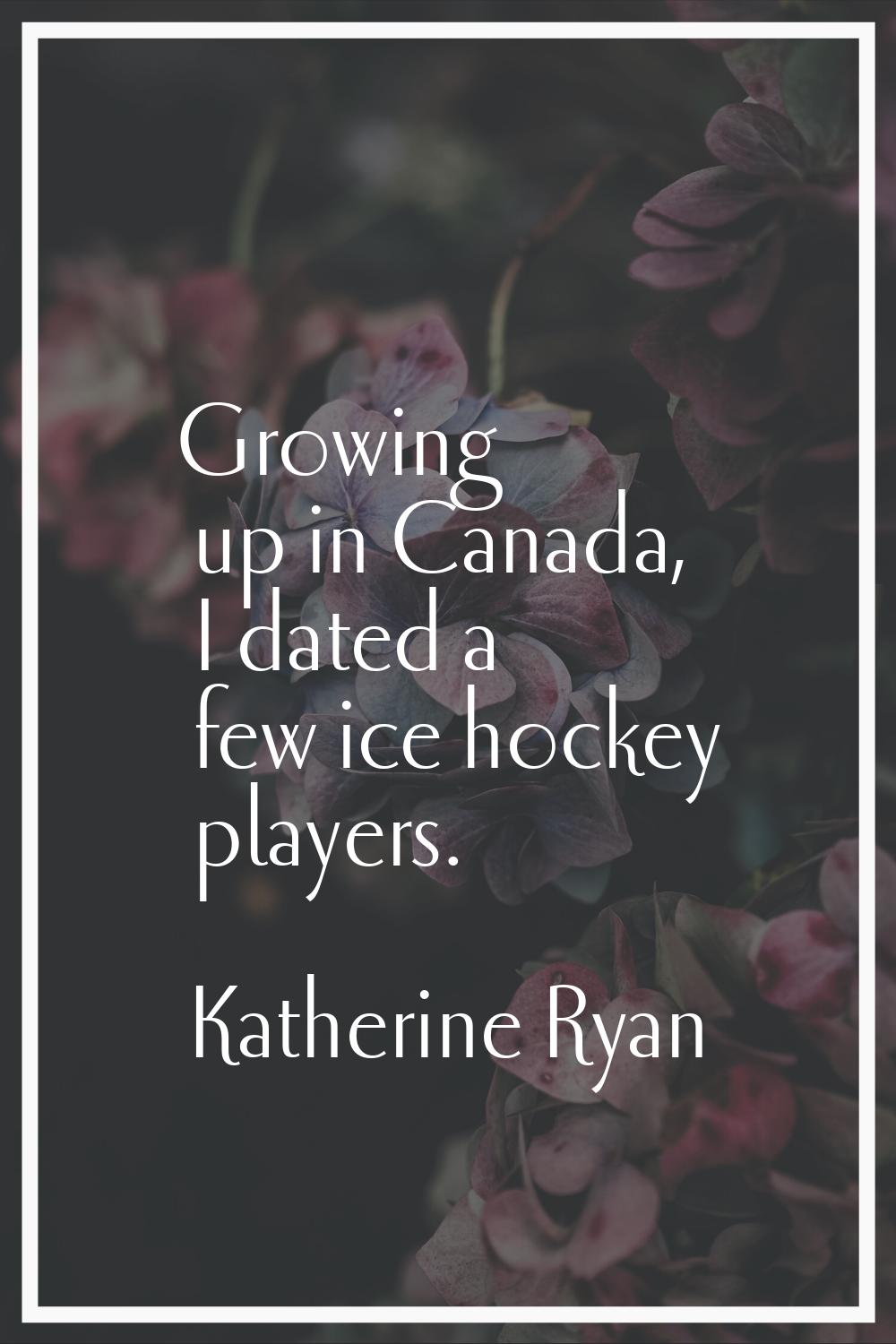 Growing up in Canada, I dated a few ice hockey players.