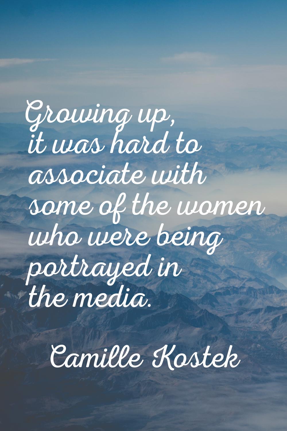 Growing up, it was hard to associate with some of the women who were being portrayed in the media.