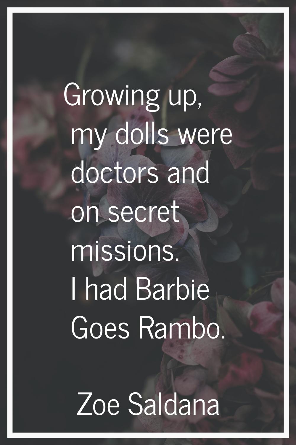 Growing up, my dolls were doctors and on secret missions. I had Barbie Goes Rambo.