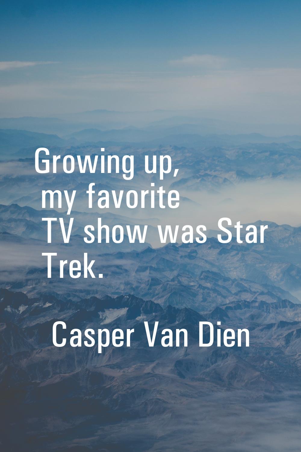 Growing up, my favorite TV show was Star Trek.