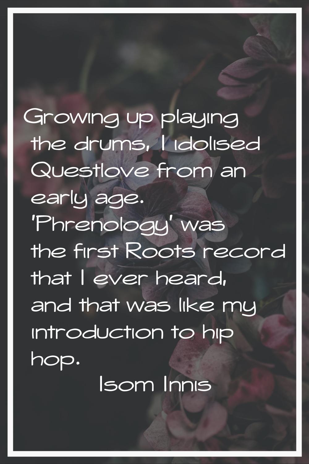 Growing up playing the drums, I idolised Questlove from an early age. 'Phrenology' was the first Ro