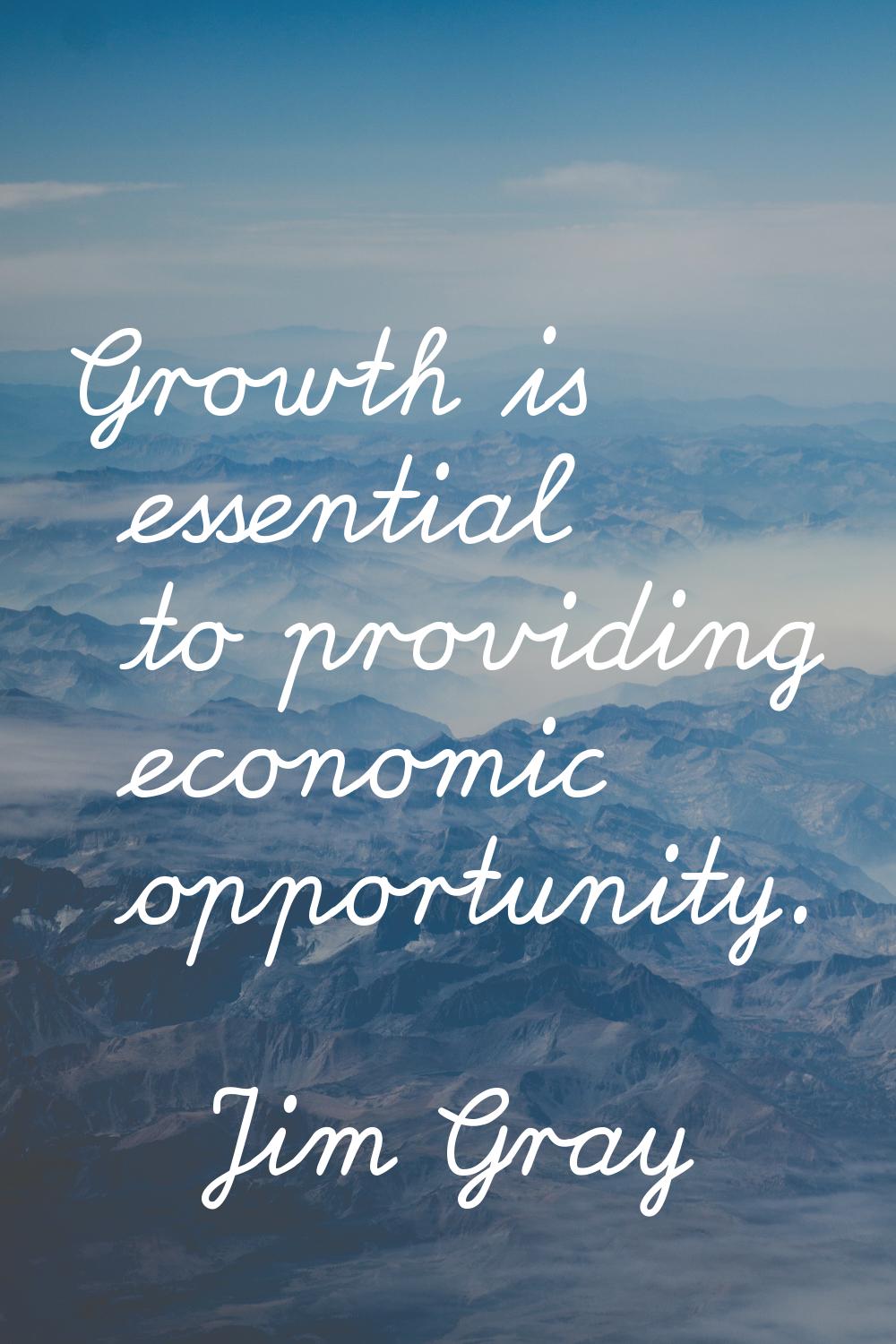 Growth is essential to providing economic opportunity.