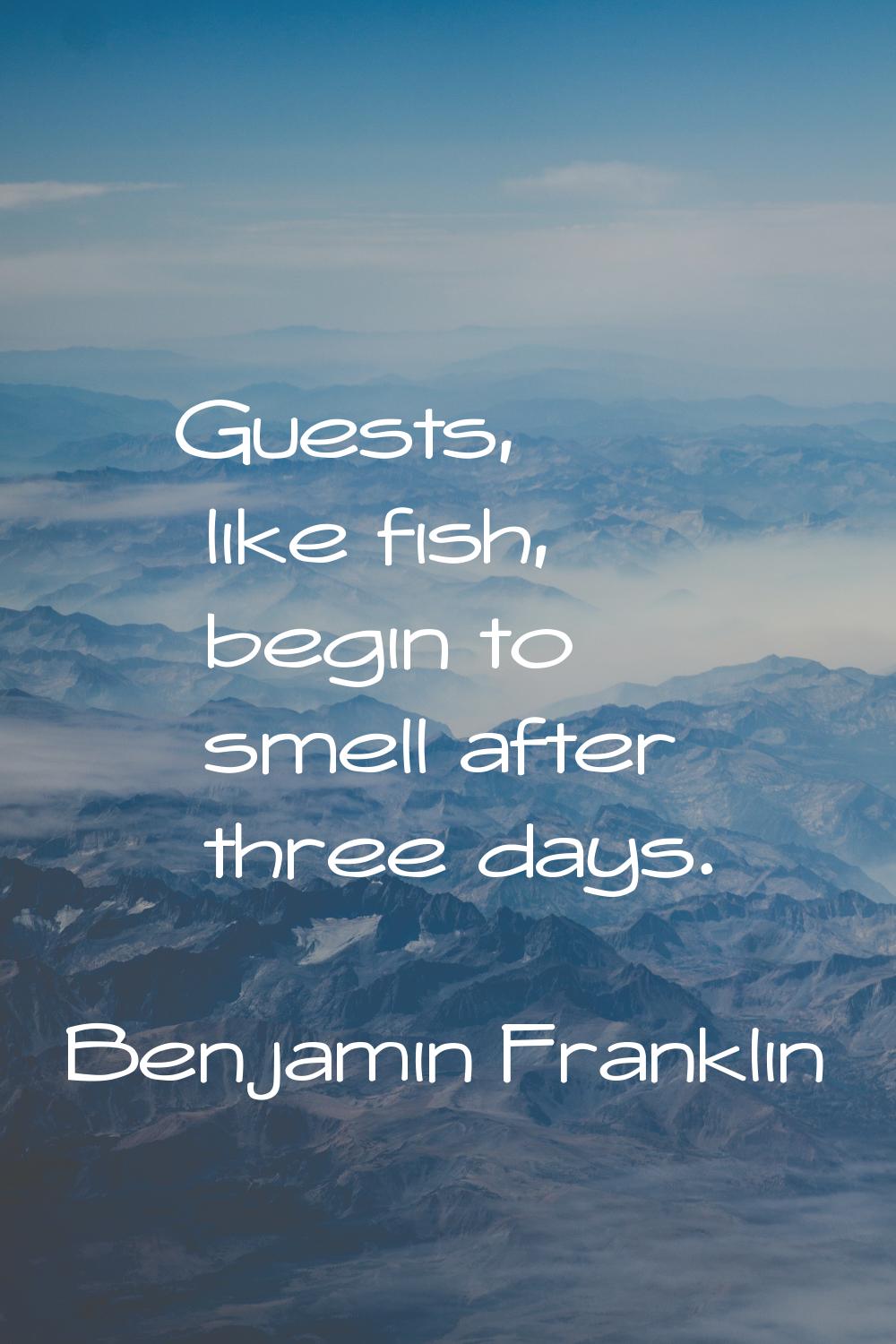 Guests, like fish, begin to smell after three days.