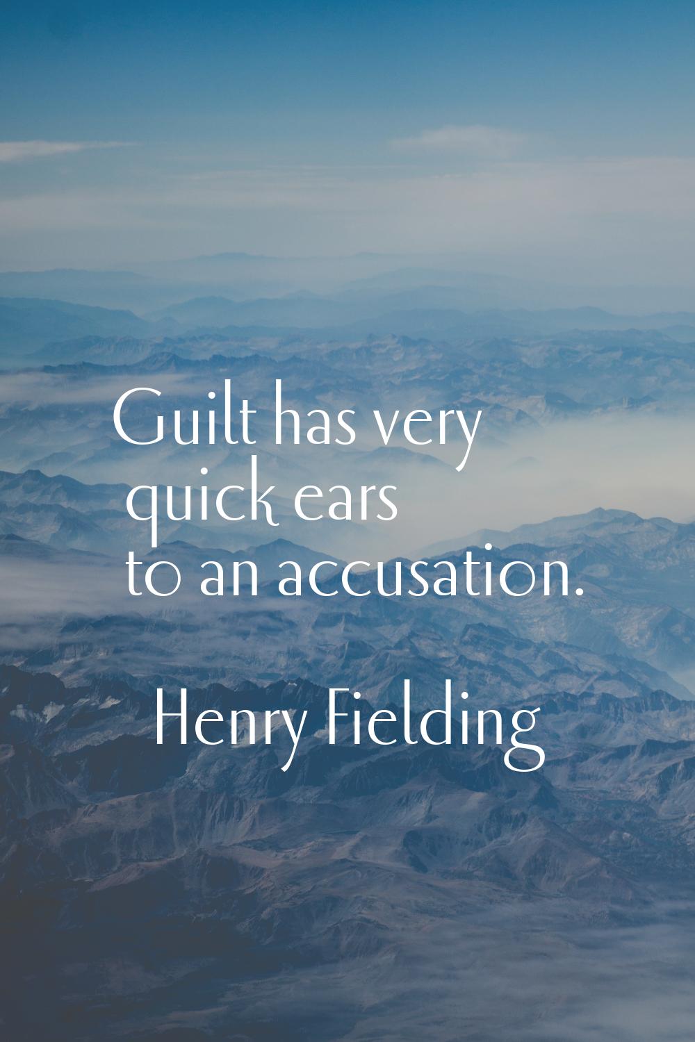 Guilt has very quick ears to an accusation.