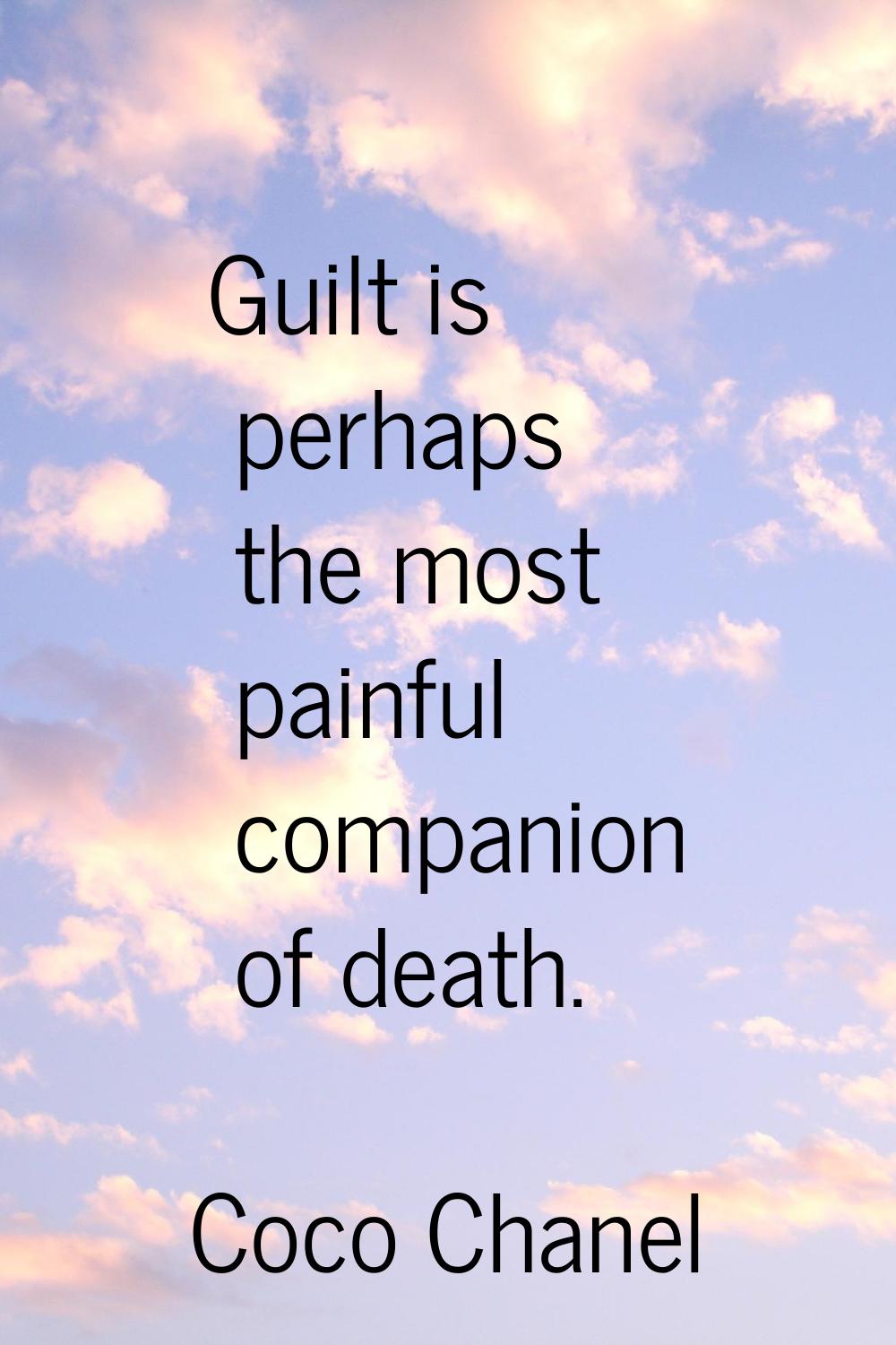 Guilt is perhaps the most painful companion of death.