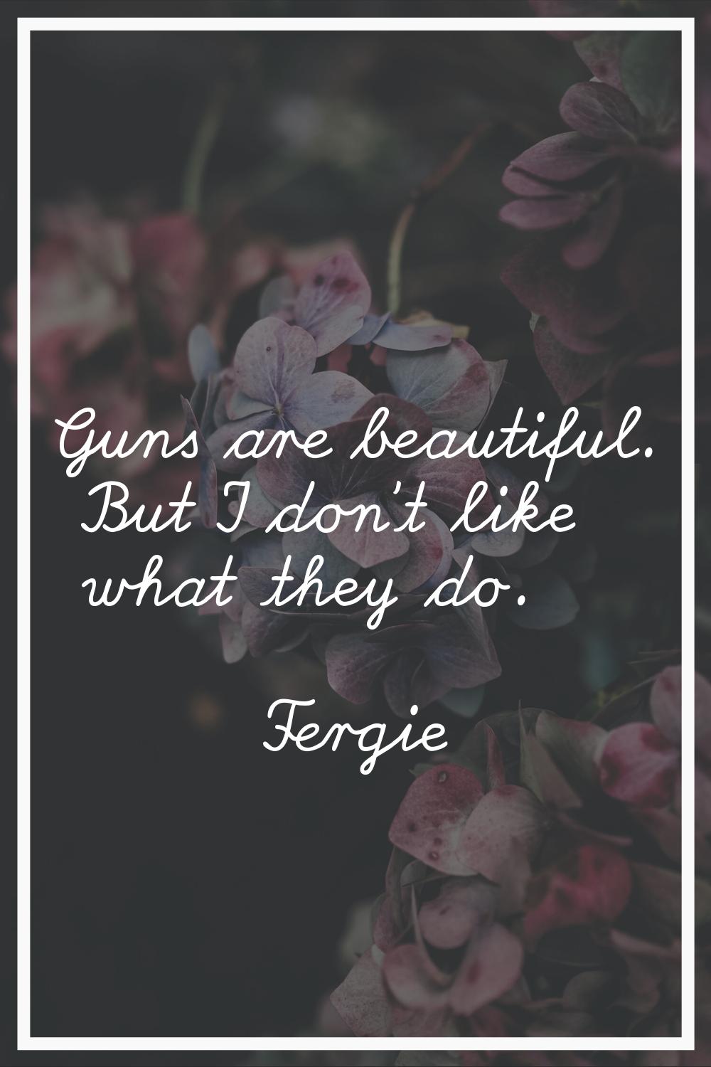 Guns are beautiful. But I don't like what they do.