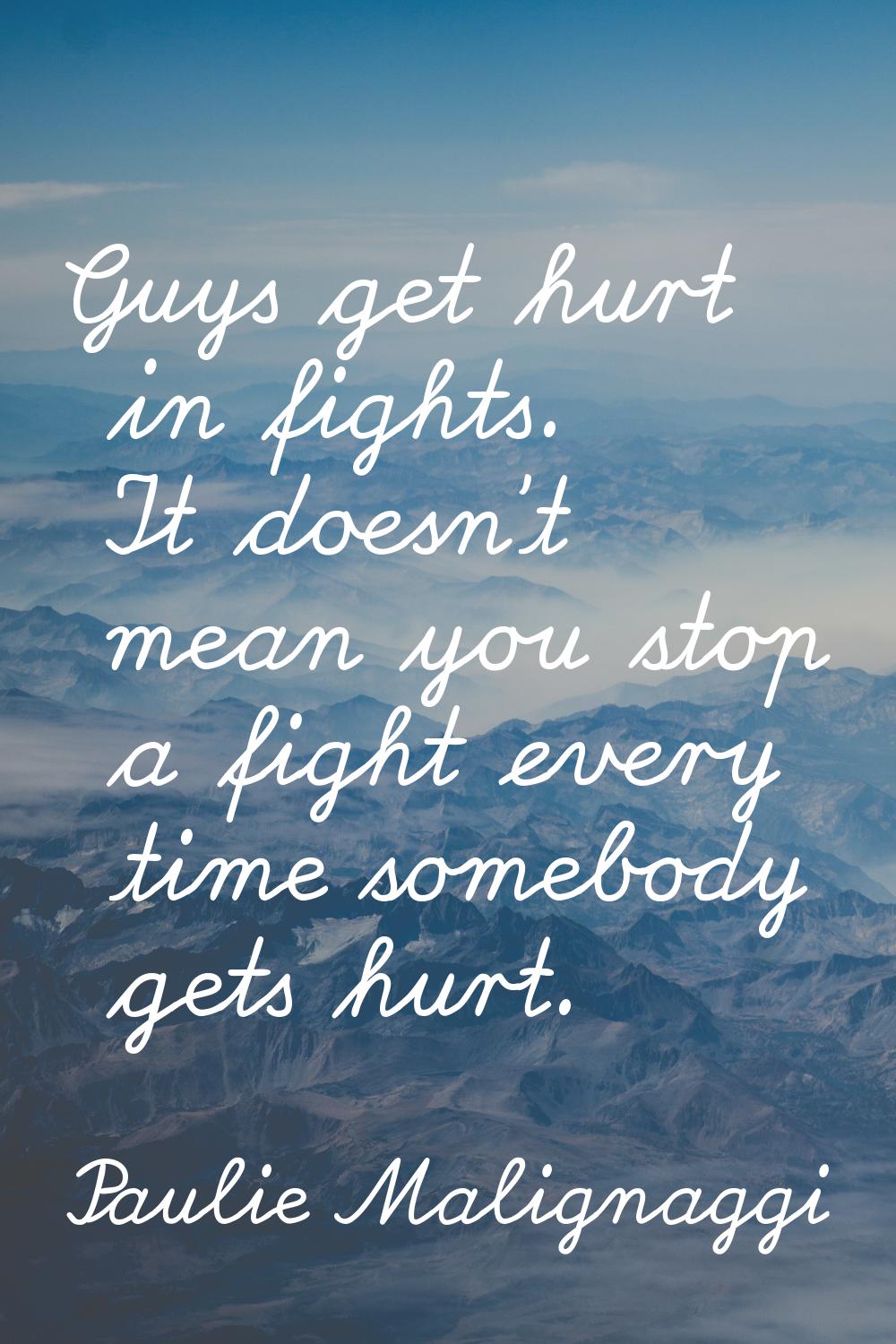 Guys get hurt in fights. It doesn't mean you stop a fight every time somebody gets hurt.