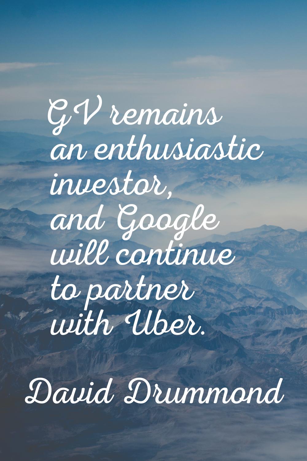 GV remains an enthusiastic investor, and Google will continue to partner with Uber.