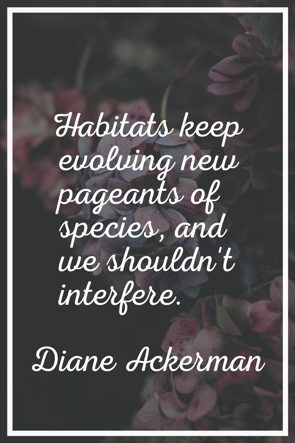 Habitats keep evolving new pageants of species, and we shouldn't interfere.