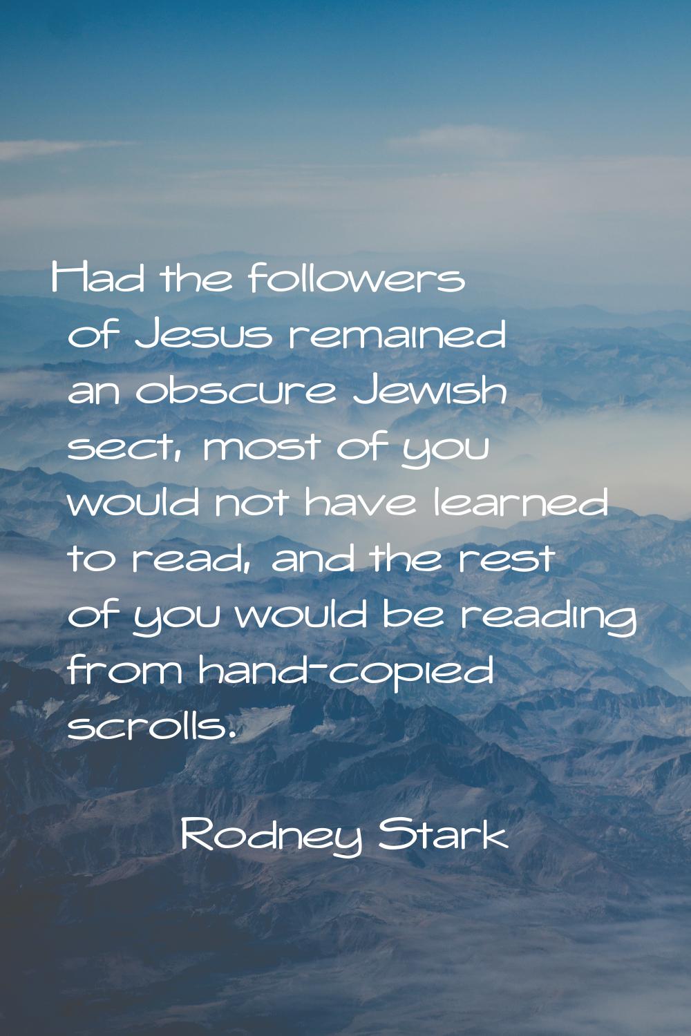 Had the followers of Jesus remained an obscure Jewish sect, most of you would not have learned to r