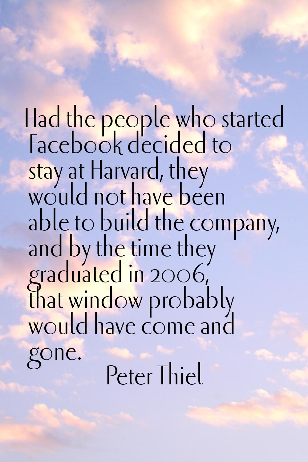 Had the people who started Facebook decided to stay at Harvard, they would not have been able to bu