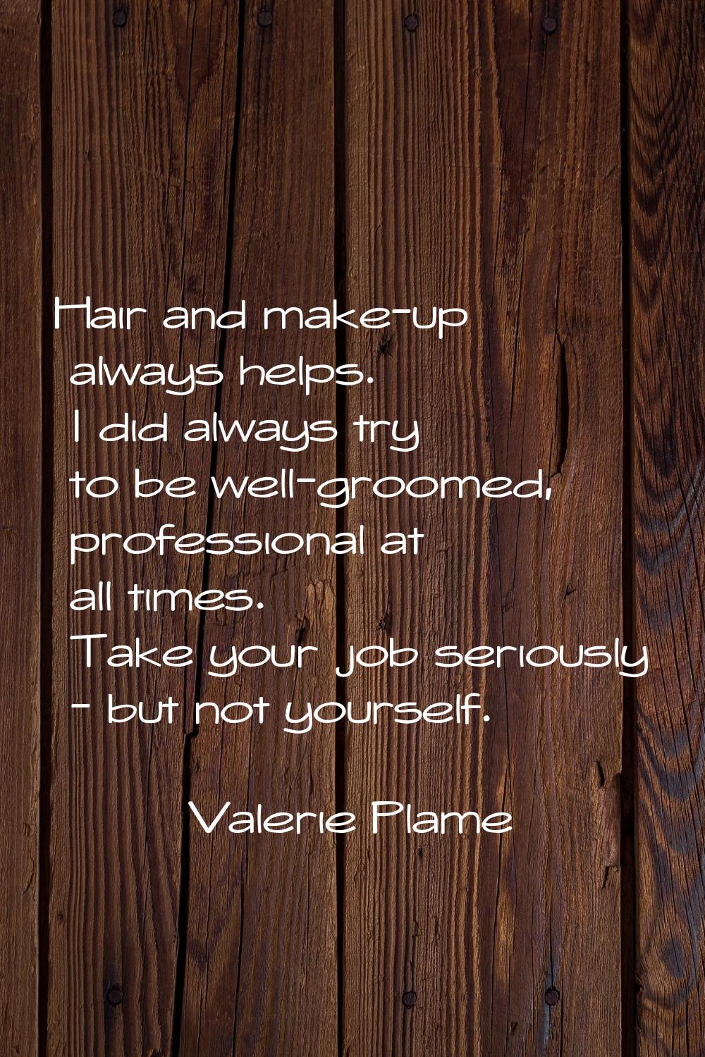 Hair and make-up always helps. I did always try to be well-groomed, professional at all times. Take