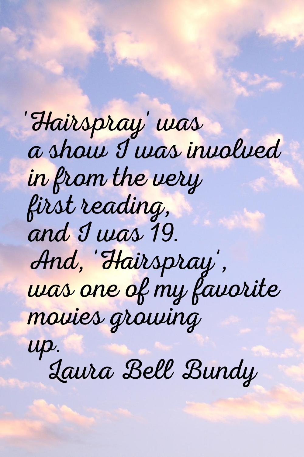 'Hairspray' was a show I was involved in from the very first reading, and I was 19. And, 'Hairspray