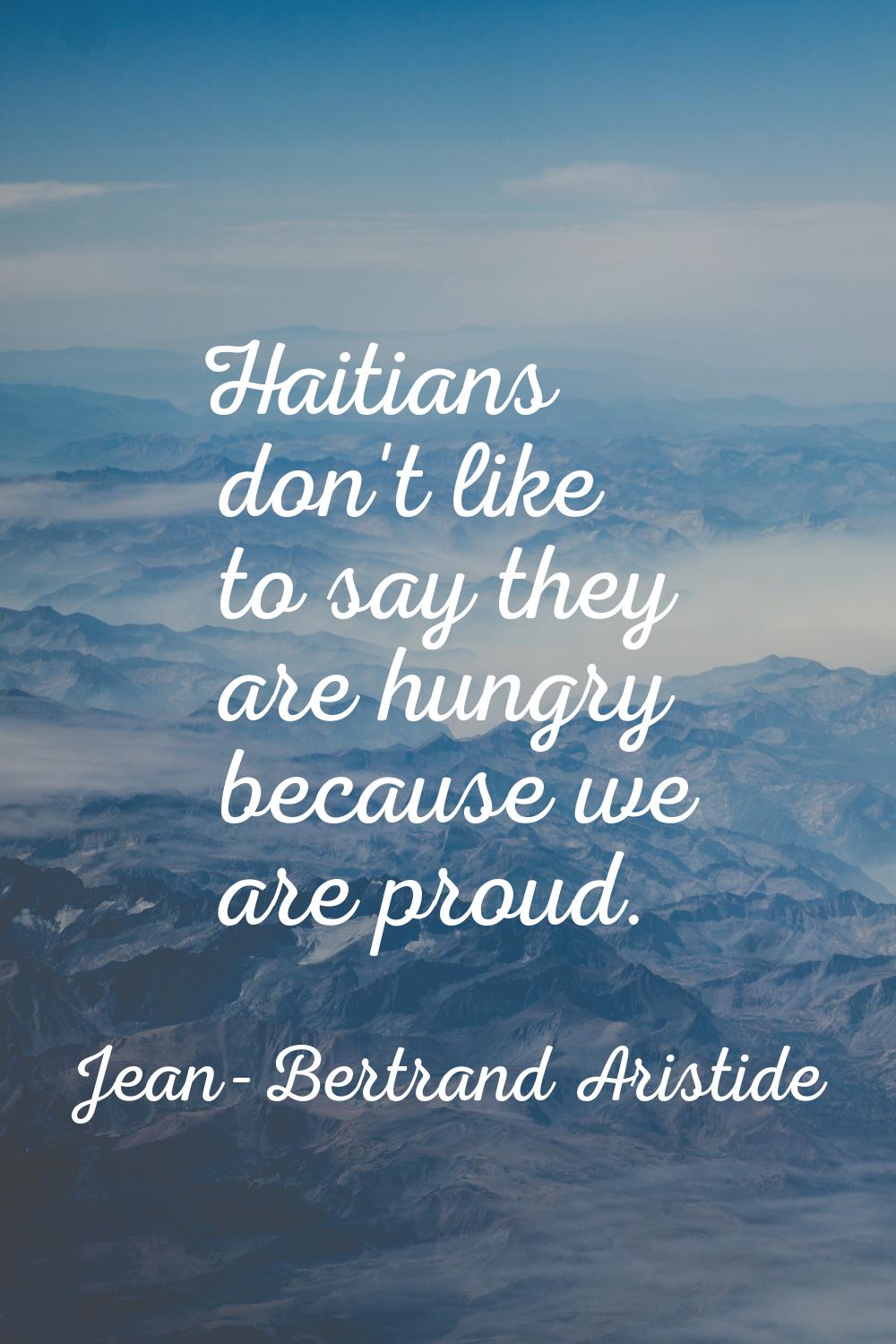 Haitians don't like to say they are hungry because we are proud.