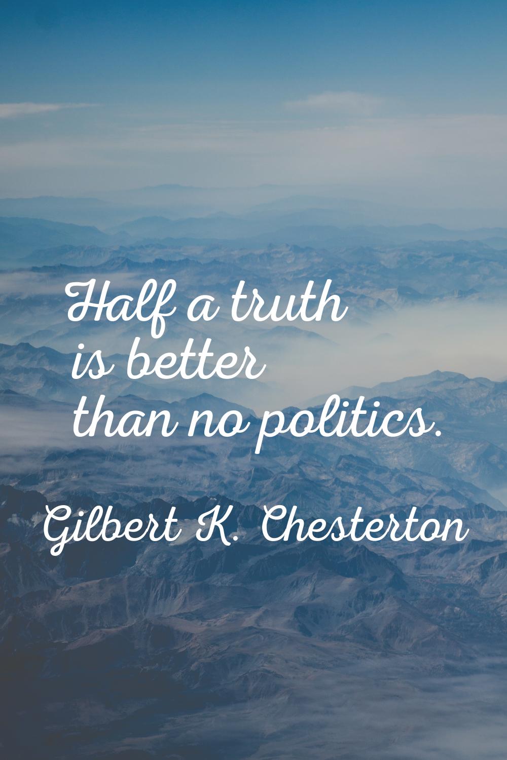 Half a truth is better than no politics.