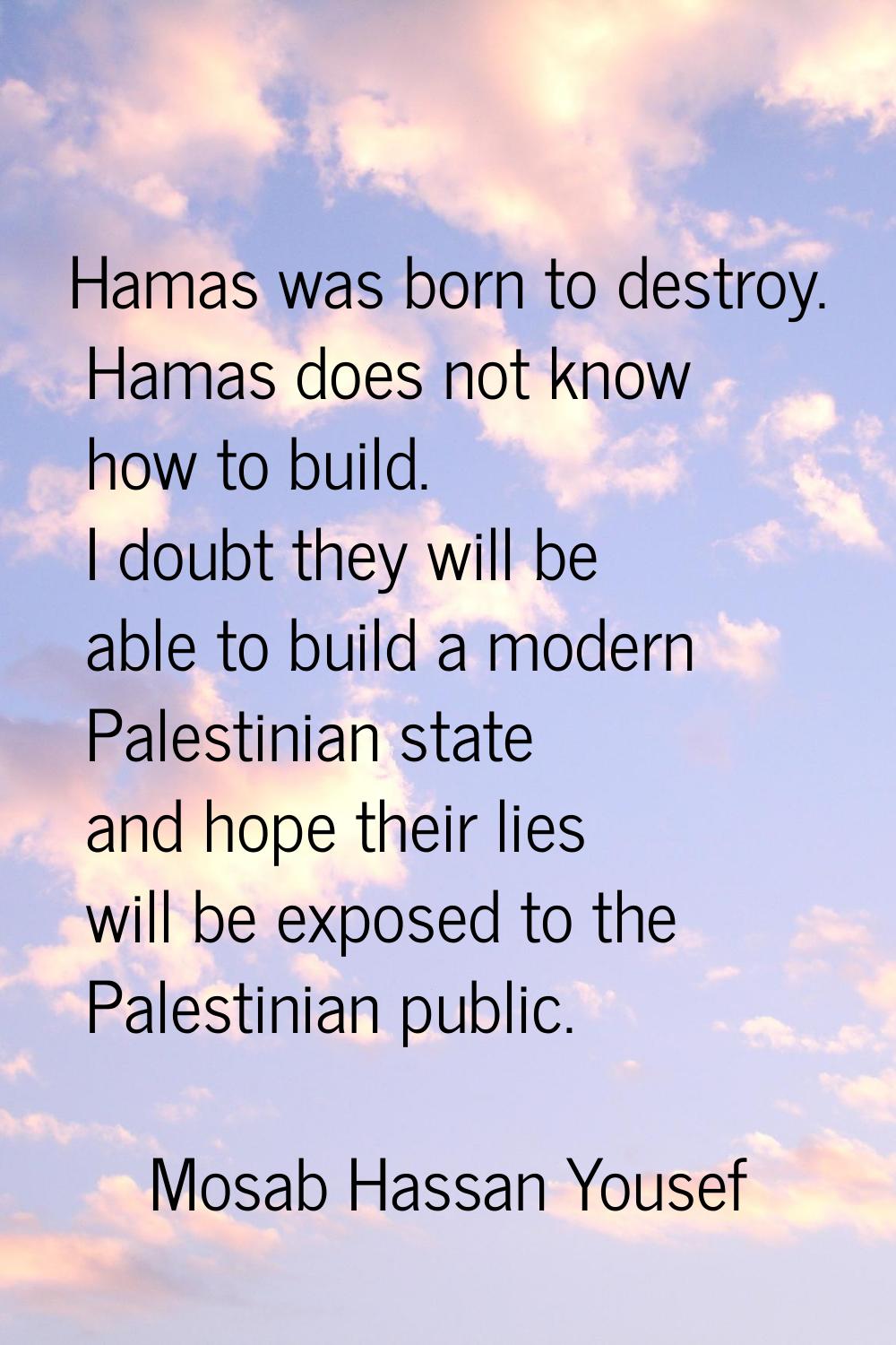 Hamas was born to destroy. Hamas does not know how to build. I doubt they will be able to build a m
