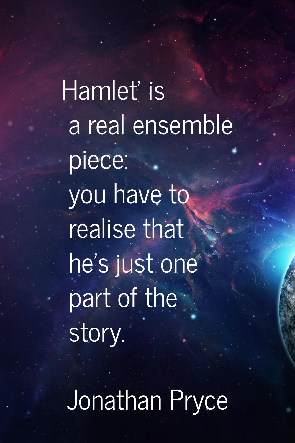 Hamlet' is a real ensemble piece: you have to realise that he's just one part of the story.