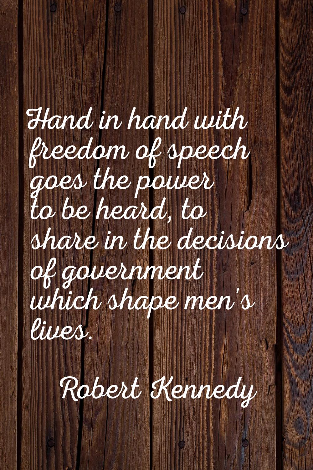 Hand in hand with freedom of speech goes the power to be heard, to share in the decisions of govern