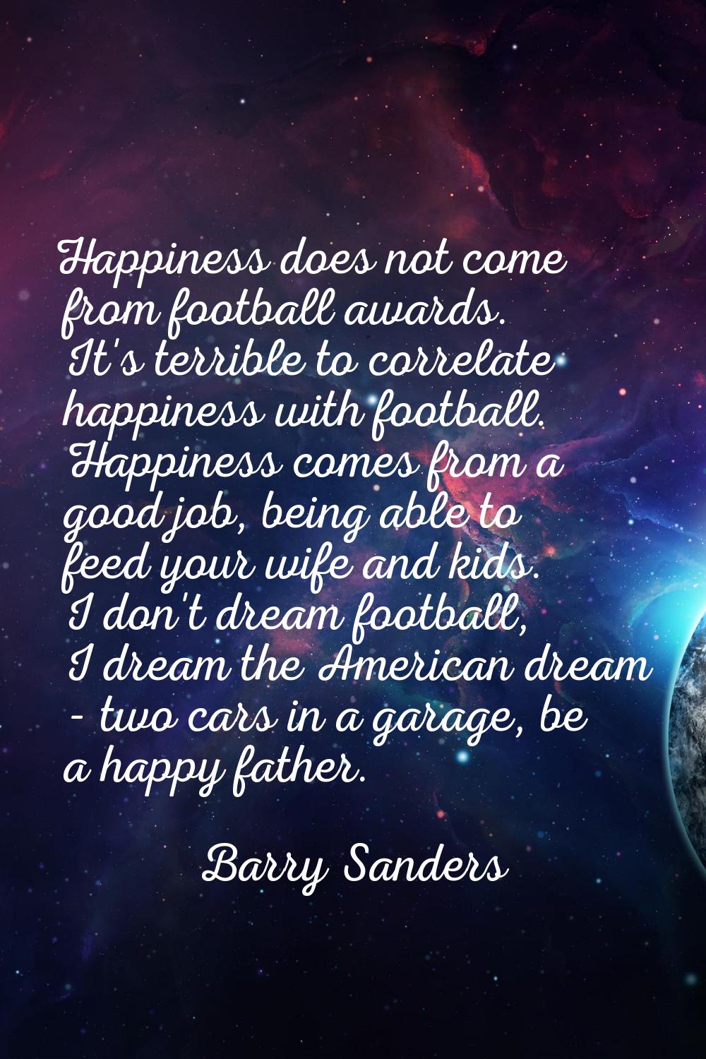 Happiness does not come from football awards. It's terrible to correlate happiness with football. H