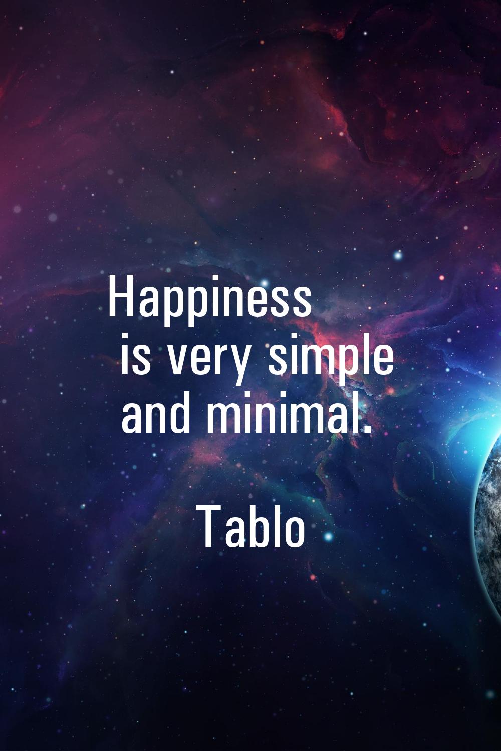 Happiness is very simple and minimal.