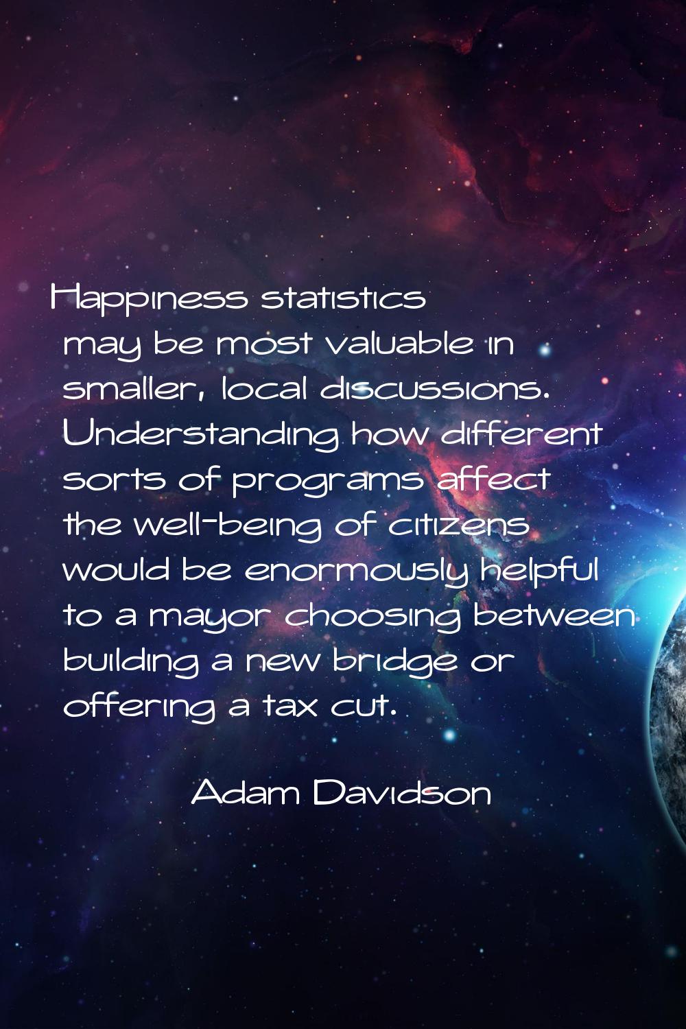 Happiness statistics may be most valuable in smaller, local discussions. Understanding how differen