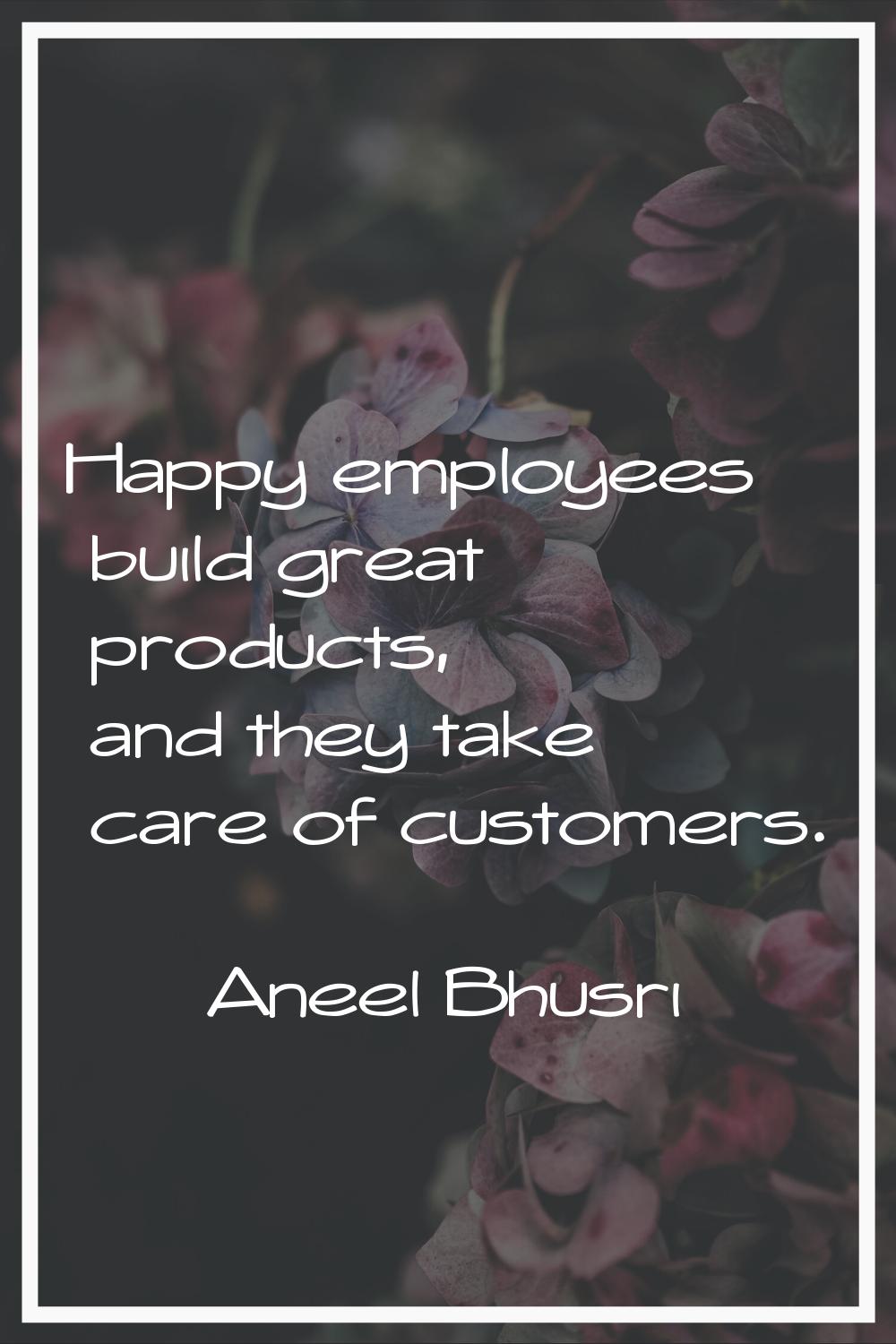 Happy employees build great products, and they take care of customers.